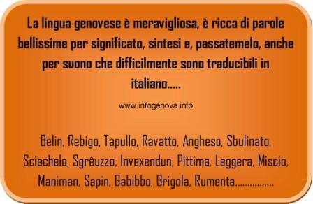 La lingua genovese è meravigliosa, è ricca di parole bellissime per significato, sintesi e, passatemelo, anche per suono che difficilmente sono traducibili in italiano.....